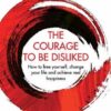 The Courage to Be Disliked: The Japanese Phenomenon That Shows You How to Change Your Life and Achieve Real Happiness