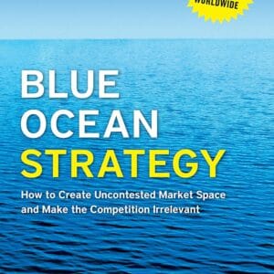 Blue Ocean Strategy: How to Create Uncontested Market Space and Make the Competition Irrelevant