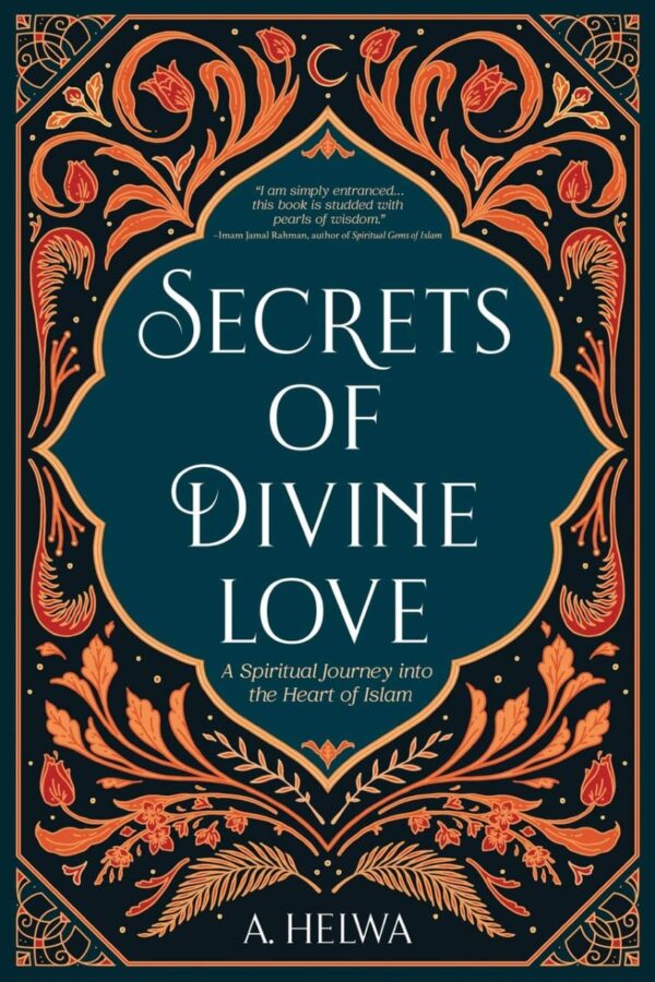 Secrets of Divine Love: A Spiritual Journey into the Heart of Islam