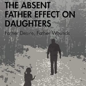 The Absent Father Effect on Daughters: Father Desire, Father Wounds
