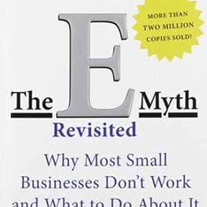 The E-Myth Revisited: Why Most Small Businesses Don't Work and What to Do About It
