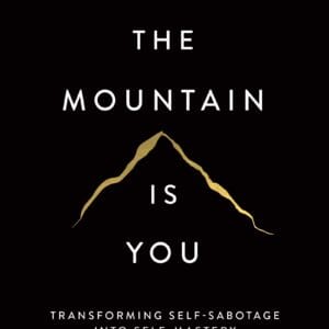 The Mountain Is You: Transforming Self-Sabotage Into Self-Mastery