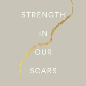 The Strength in Our Scars