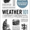 Weather 101: From Doppler Radar and Long-Range Forecasts to the Polar Vortex and Climate Change, Everything You Need to Know about the Study of Weather