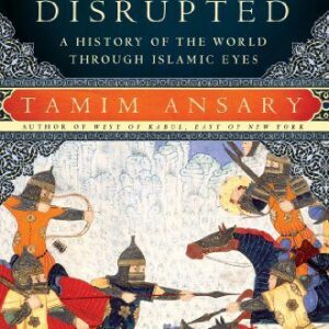Destiny Disrupted: A History of the World Through Islamic Eyes