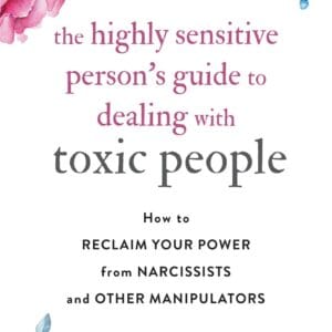The Highly Sensitive Person's Guide to Dealing with Toxic People