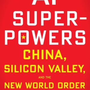 AI Superpowers: China, Silicon Valley, and the New World Order — Kai‑Fu Lee