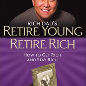 Retire Young Retire Rich: How to Get Rich Quickly and Stay Rich Forever! — Robert T. Kiyosaki