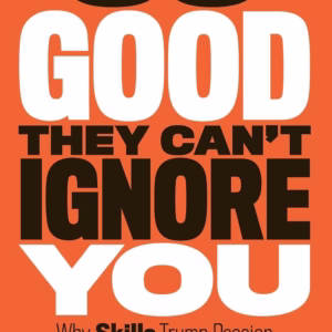 So Good They Can’t Ignore You — Cal Newport