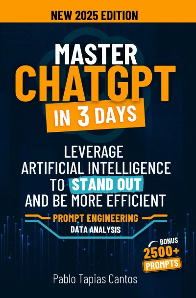 MASTER CHATGPT IN 3 DAYS: Leverage Artificial Intelligence to Stand Out and be More Efficient — Pablo Tapias Cantos