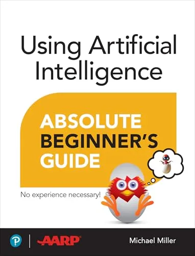 Using Artificial Intelligence: Absolute Beginner’s Guide — Michael Miller