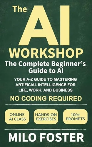 The AI Workshop: The Complete Beginner’s Guide to AI — Milo Foster