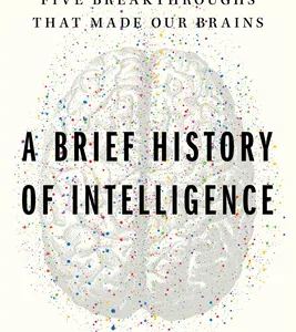 A Brief History of Intelligence: Evolution, AI, and the Five Breakthroughs That Made Our Brains — Max Solomon Bennett