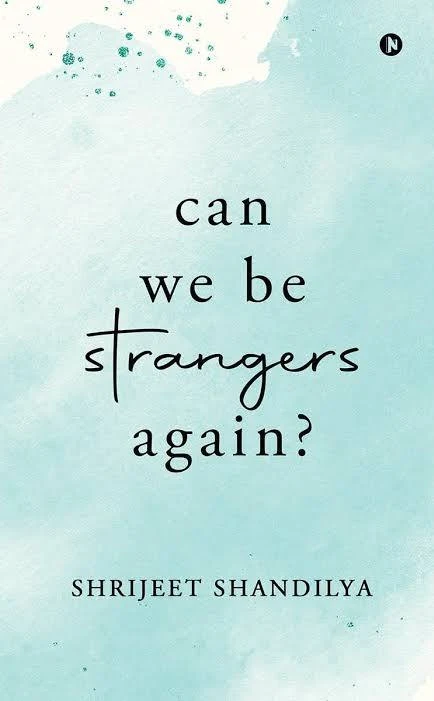 Can We Be Strangers Again? — Shrijeet Shandilya
